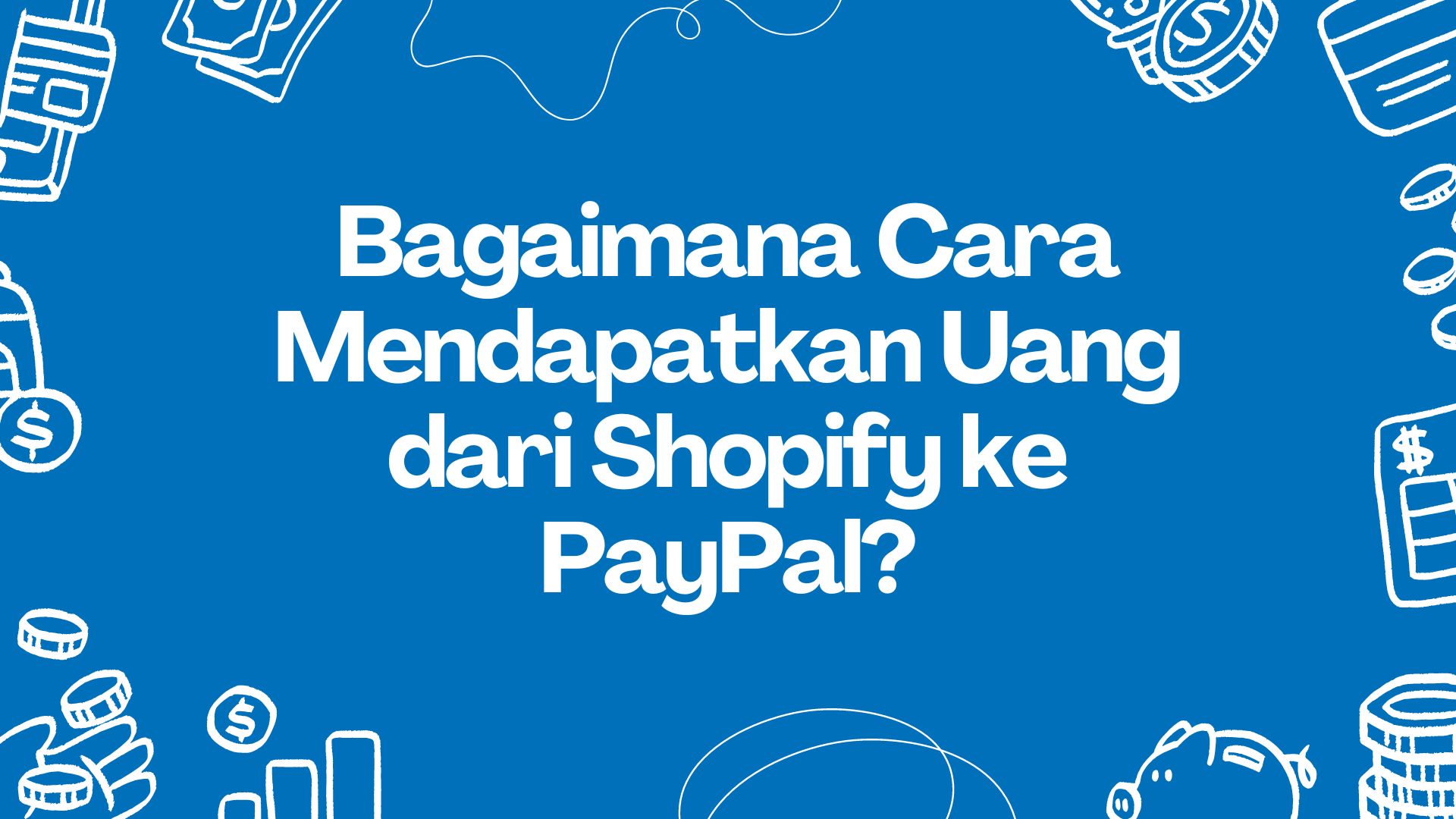 Bagaimana Cara Mendapatkan Uang dari Shopify ke PayPal?