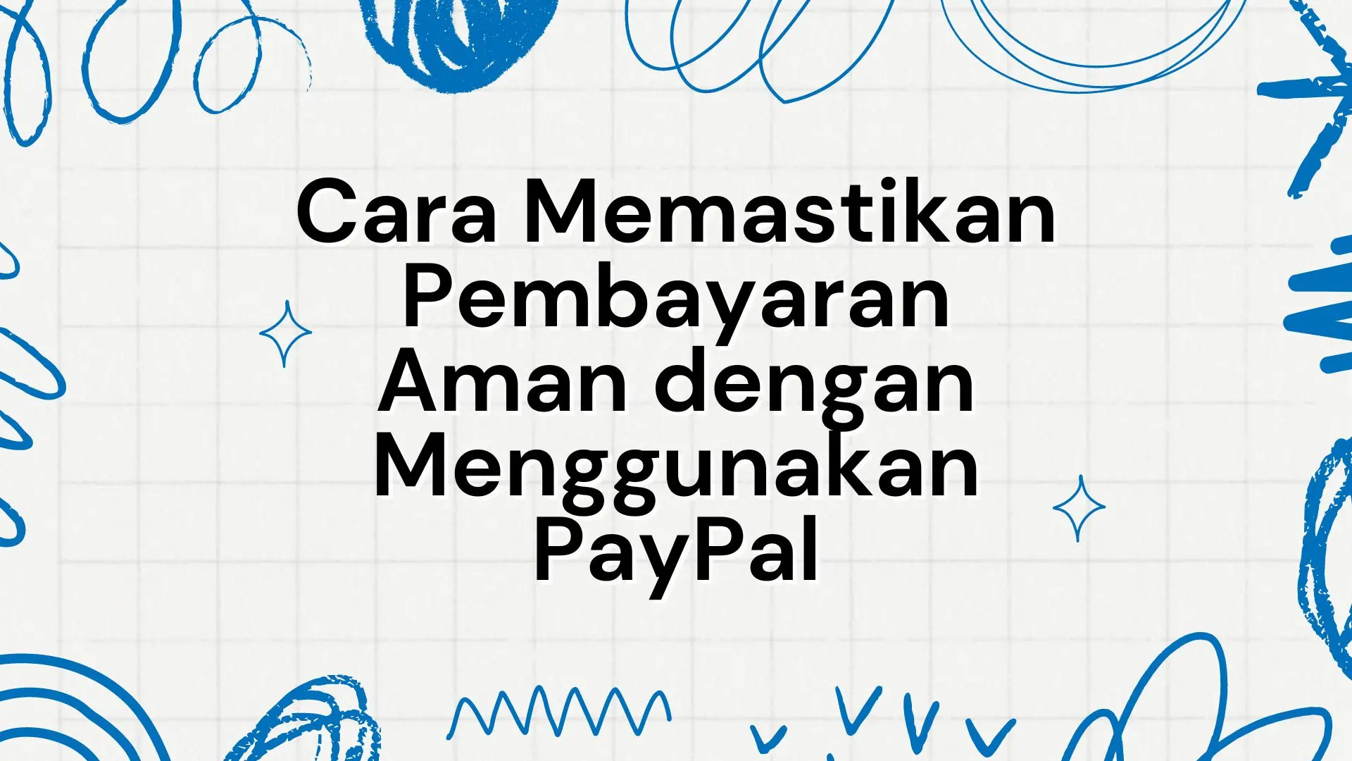 Cara Memastikan Pembayaran Aman dengan Menggunakan PayPal